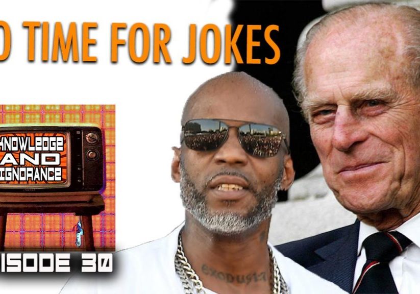 thumbnail for Knowledge and Ignorance podcast episode thirty with pictures of DMX and Prince Philip. The caption says, No Time For Jokes